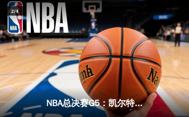 NBA总决赛G5：凯尔特人惊险逆转，塔图姆独揽42分创个人纪录 - 2