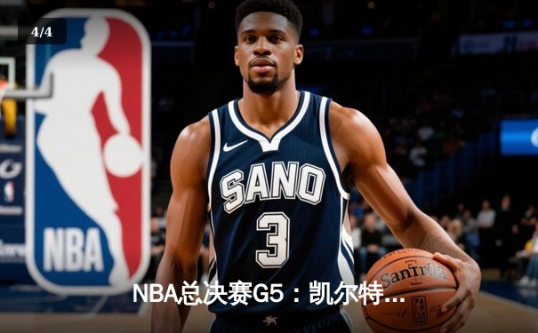 NBA总决赛G5：凯尔特人惊险逆转，塔图姆独揽42分创个人纪录 - 4