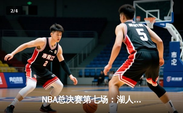 NBA总决赛第七场：湖人险胜凯尔特人，詹姆斯斩获FMVP - 2