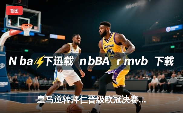 皇马逆转拜仁晋级欧冠决赛，本泽马帽子戏法闪耀伯纳乌