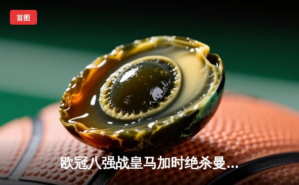 欧冠八强战皇马加时绝杀曼城 贝林厄姆传射建功