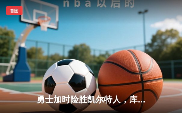 勇士加时险胜凯尔特人，库里40分率队夺得NBA总冠军
