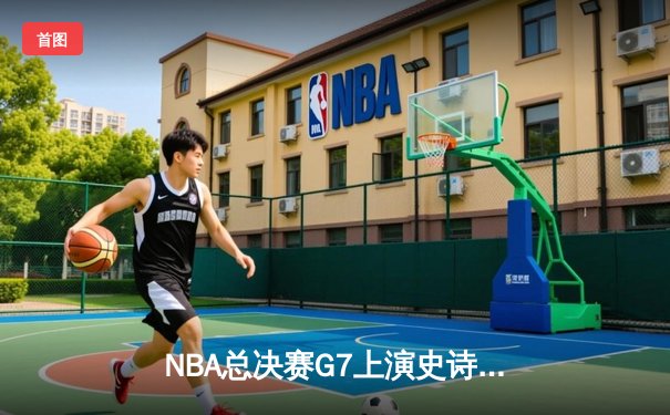 NBA总决赛G7上演史诗逆转！雄鹿加时险胜太阳夺队史第二冠