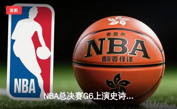 NBA总决赛G6上演史诗逆转，丹佛掘金主场加时险胜迈阿密热火成功卫冕