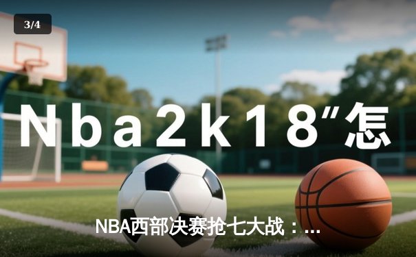 NBA西部决赛抢七大战：独行侠险胜森林狼晋级总决赛，东契奇全能表现率队逆转 - 3