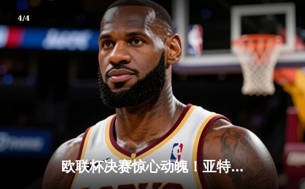 欧联杯决赛惊心动魄！亚特兰大3-0完胜勒沃库森，终结对手51场不败神话 - 4