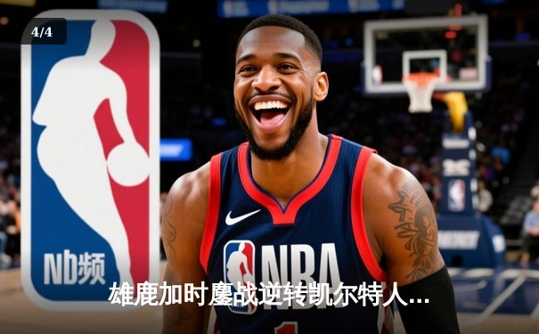 雄鹿加时鏖战逆转凯尔特人 字母哥44+14献制胜封盖 - 4