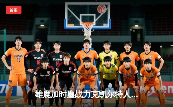 雄鹿加时鏖战力克凯尔特人，字母哥44分创赛季新高