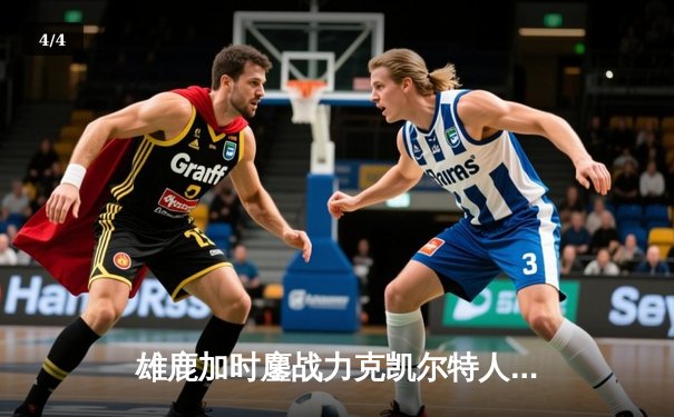 雄鹿加时鏖战力克凯尔特人，字母哥44分创赛季新高 - 4